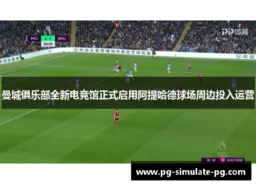 曼城俱乐部全新电竞馆正式启用阿提哈德球场周边投入运营 曼城俱乐部全新电竞馆正式启用阿提哈德球场周边投入运营
